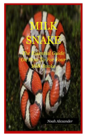 Milk Snake: The Essential Guide On How To Care For Your Milk Snake