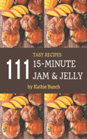 111 Tasty 15-Minute Jam and Jelly Recipes: 15-Minute Jam and Jelly Cookbook - Your Best Friend Forever