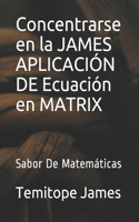 Concentrarse en la JAMES APLICACIÓN DE Ecuación en MATRIX: Sabor De Matemáticas