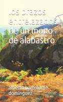 Los brazos entrelazados de un mono de alabastro: (Los Brazos Entrelazados de un Mono de Alabastro)