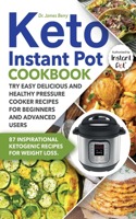 Keto Instant Pot Cookbook: 87 Inspirational Ketogenic Recipes for Weight Loss. Try Easy Delicious and Healthy Pressure Cooker Recipes for Beginners and Advanced Users (Ketosis