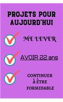 PROJETS POUR AUJOURD'HUI me lever Avoir 22 ans continuer à être formidable