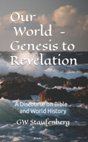 Our World - Genesis to Revelation: A discourse on Bible and World History