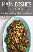 Main Dishes Cookbook: Fast, Easy, Healthy and Delicious for Dinner