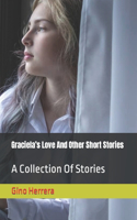 Graciela's Love And Other Short Stories: A Collection Of Stories