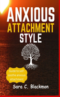 Anxious attachment styles: A Practical Guide to Building Lasting Relationships, Healing Emotional Trauma, and Cultivating Secure Love Styles .