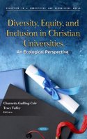 Diversity, Equity, and Inclusion in Christian Universities: An Ecological Perspective (Education in a Competitive and Globalizing World)