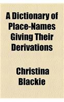 A Dictionary of Place-Names Giving Their Derivations