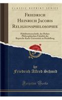 Friedrich Heinrich Jacobis Religionsphilosophie: Habilitationsschrift, Der Hohen Philosophischen FakultÃ¤t Der Ruprecht-Karls-UniversitÃ¤t Zu Heidelberg (Classic Reprint)