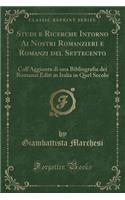 Studi E Ricerche Intorno AI Nostri Romanzieri E Romanzi del Settecento: Coll'aggiunta Di Una Bibliografia Dei Romanzi Editi in Italia in Quel Secolo (Classic Reprint)