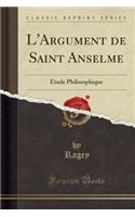 L'Argument de Saint Anselme: Ã?tude Philosophique (Classic Reprint)