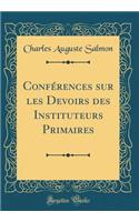ConfÃ©rences Sur Les Devoirs Des Instituteurs Primaires (Classic Reprint)