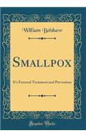 Smallpox: It's External Treatment and Prevention (Classic Reprint)