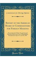 Report of the American Board of Commissioners for Foreign Missions: Presented at the Thirty-Second Annual Meeting, Held in the City of Philadelphia, Pennsylvania, Sept. 8, 9, and 10, 1841 (Classic Reprint): Presented at the Thirty-Second Annual Meeting, Held in the City of Philadelphia, Pennsylvania, Sept. 8, 9, and 10, 1841 (Classic Reprint)