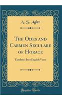 The Odes and Carmen Seculare of Horace: Tanslated Into English Verse (Classic Reprint)