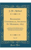 Biographie Universelle, Ancienne Et Moderne, 1827, Vol. 47: Ou Histoire, par Ordre Alphabétique, de la Vie Publique Et Privée de Tous les Hommes Qui Se Sont Fait Remarquer par Leurs Écrits, Leurs Actions, Leurs Talents, Leurs Vertus Et Leurs Crimes