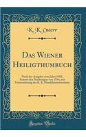 Das Wiener Heiligthumbuch: Nach Der Ausgabe Vom Jahre 1502, Sammt Den Nachtrï¿½gen Von 1514, Mit Unterstï¿½tzung Des K. K. Handelsministeriums (Classic Reprint)