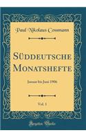 Süddeutsche Monatshefte, Vol. 1: Januar bis Juni 1906 (Classic Reprint)