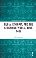 Nubia, Ethiopia, and the Crusading World, 1095-1402