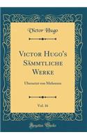 Victor Hugo's Sämmtliche Werke, Vol. 16: Übersetzt von Mehreren (Classic Reprint)
