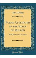 Poems Attempted in the Style of Milton: With His Life by Dr. Sewell (Classic Reprint)
