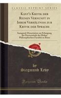 Kant's Kritik Der Reinen Vernunft in Ihrem Verhaltniss Zur Kritik Der Sprache: Inaugural-Dissertation Zur Erlangung Der Doctorwurde Der Hohen Philosophischen Facultat Zu Bonn (Classic Reprint)