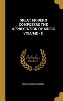 Great Modern Composers the Appreciation of Music Volume - II