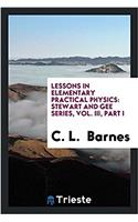 Lessons in Elementary Practical Physics: Stewart and Gee Series, Vol. III, Part I