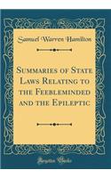 Summaries of State Laws Relating to the Feebleminded and the Epileptic (Classic Reprint)