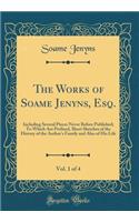 The Works of Soame Jenyns, Esq., Vol. 1 of 4: Including Several Pieces Never Before Published; To Which Are Prefixed, Short Sketches of the History of the Author's Family and Also of His Life (Classic Reprint)