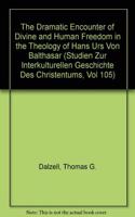 Dramatic Encounter of Divine and Human Freedom in the Theology of Hans Urs Von Balthasar