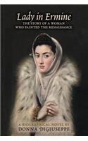 Lady in Ermine: The Story of a Woman Who Painted the Renaissance. a Biographical Novel