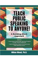 Teach Public Speaking to Anyone! a Building Block Approach