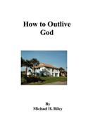 How To Outlive God