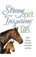 Strong Spirit, Inspiring Tales: Stories of Courage and Devotion for Those Who Love Horses