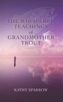 Whispered Teachings of Grandmother Trout