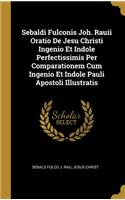 Sebaldi Fulconis Joh. Rauii Oratio De Jesu Christi Ingenio Et Indole Perfectissimis Per Comparationem Cum Ingenio Et Indole Pauli Apostoli Illustratis