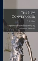 The New Conveyancer [microform]: a Compendium of Conveyancing Precedents Adapted to Meet the Present Law, Comprising Forms in Common Use, With Clauses Applicable to Special Cases