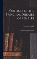 Outlines of the Principal Diseases of Females