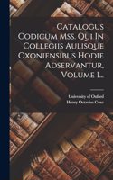 Catalogus Codicum Mss. Qui In Collegiis Aulisque Oxoniensibus Hodie Adservantur, Volume 1...