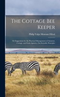 Cottage Bee Keeper: Or Suggestions for the Practical Management of Amateur, Cottage, and Farm Apiaries, On Scientific Principles