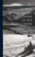 Voyage Au Pole Boreal, Fait En 1773, Par Ordre Du Roi D'angleterre