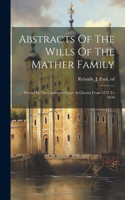 Abstracts Of The Wills Of The Mather Family; Proved In The Consistory Court At Chester From 1573 To 1650