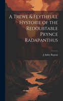 Trewe & Feythfull Hystorie of the Redoubtable Prynce Radapanthus