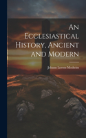 Ecclesiastical History, Ancient and Modern