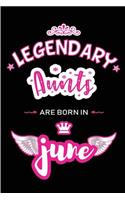 Legendary Aunts are born in June: Blank Lined 6x9 Love and Family Journal / Notebook as Happy Birthday or any special Occasion Gift for your best and favorite Aunt who is born in Jun
