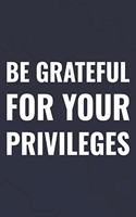 Be Grateful For Your Privileges