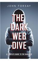 The Dark Web Dive: A Complete Guide to The Dark Web