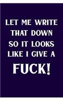 Let Me Write That Down So It Looks Like I Give A Fuck!