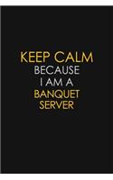 Keep Calm Because I Am A Banquet Server